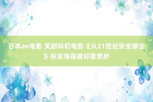 日本av电影 笑剧科幻电影《从21世纪安全除去》扮装海报藏好意思妙