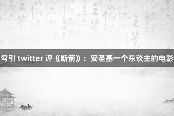 勾引 twitter 评《断箭》：安圣基一个东谈主的电影