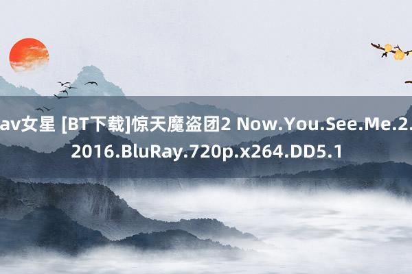 av女星 [BT下载]惊天魔盗团2 Now.You.See.Me.2.2016.BluRay.720p.x264.DD5.1