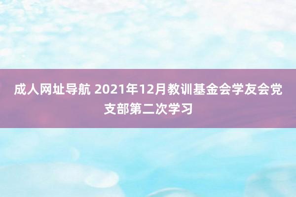 成人网址导航 2021年12月教训基金会学友会党支部第二次学习